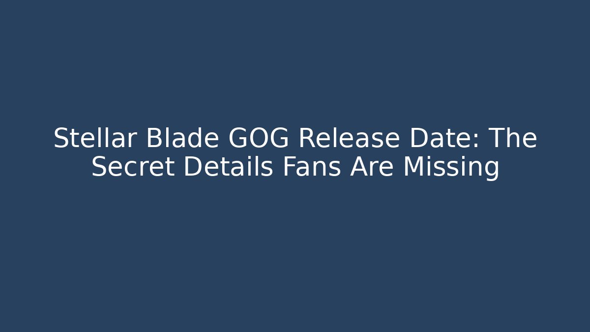 Stellar Blade GOG Release Date: The Secret Details Fans Are Missing