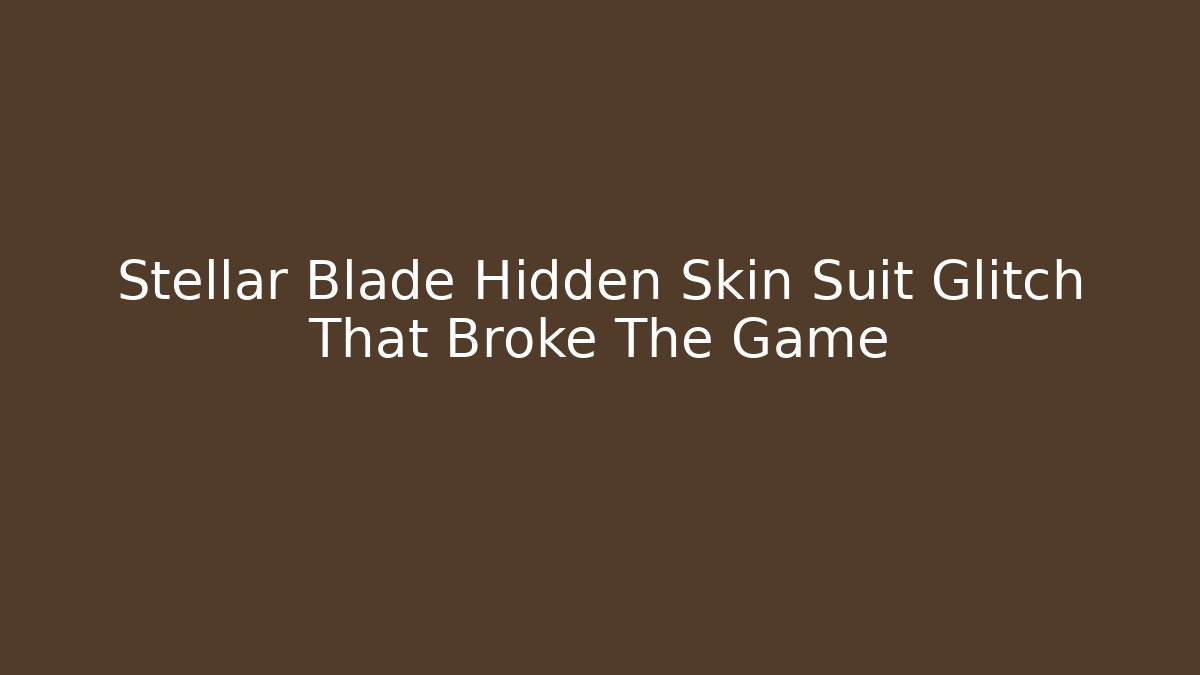 Stellar Blade Hidden Skin Suit Glitch That Broke The Game