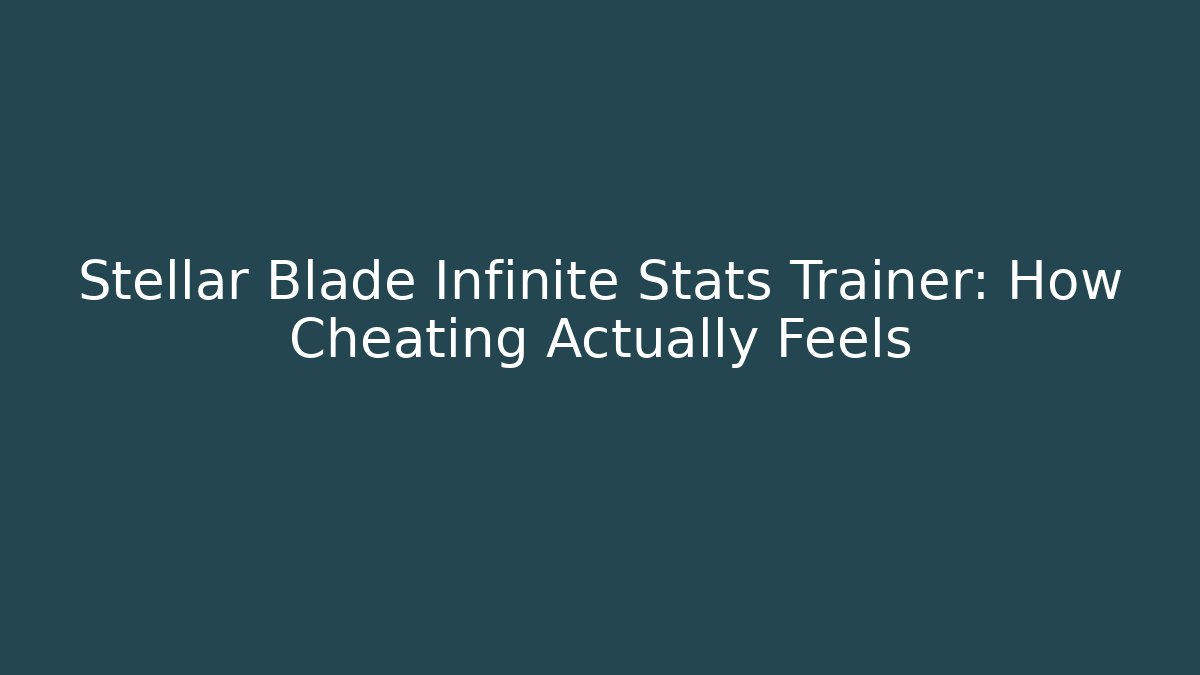 Stellar Blade Infinite Stats Trainer: How Cheating Actually Feels - Create More Assets