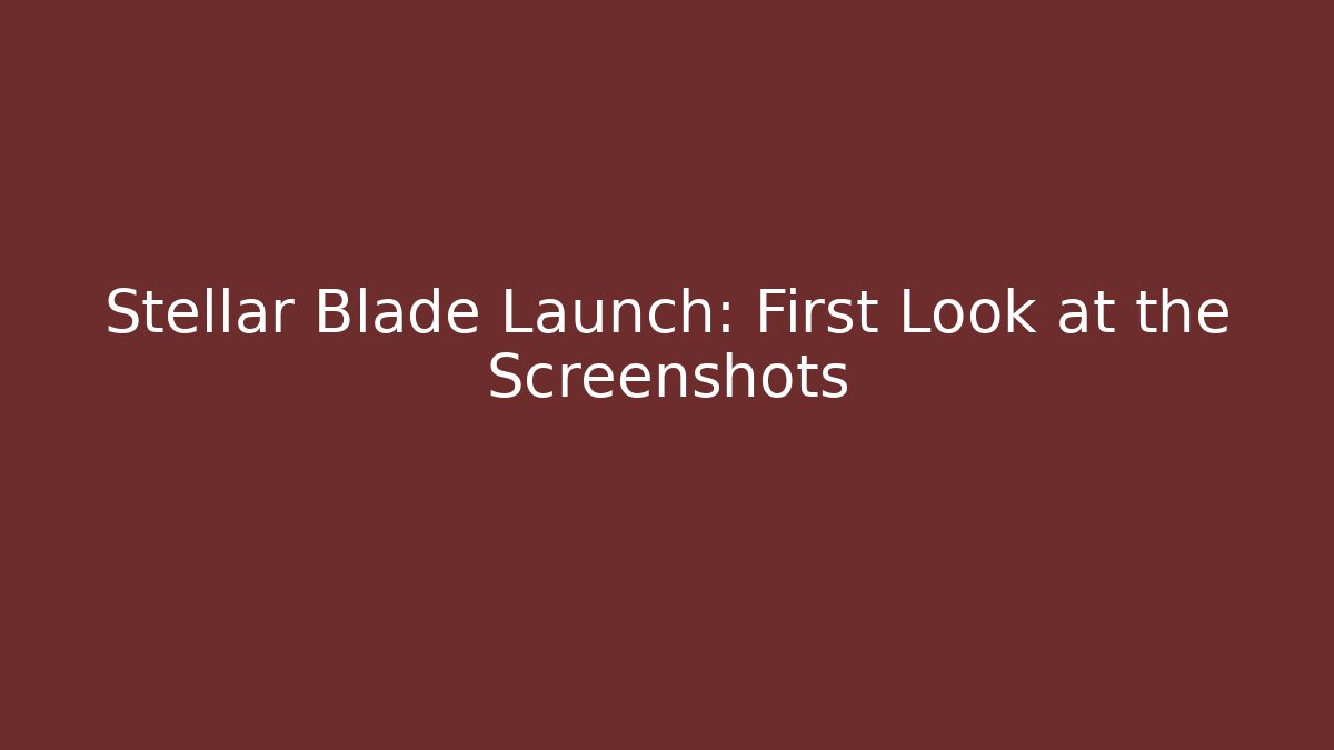 Stellar Blade Launch: First Look at the Screenshots - Create More Assets