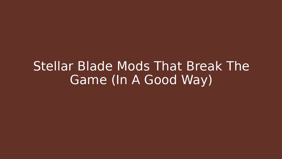 Stellar Blade Mods That Break The Game (In A Good Way)