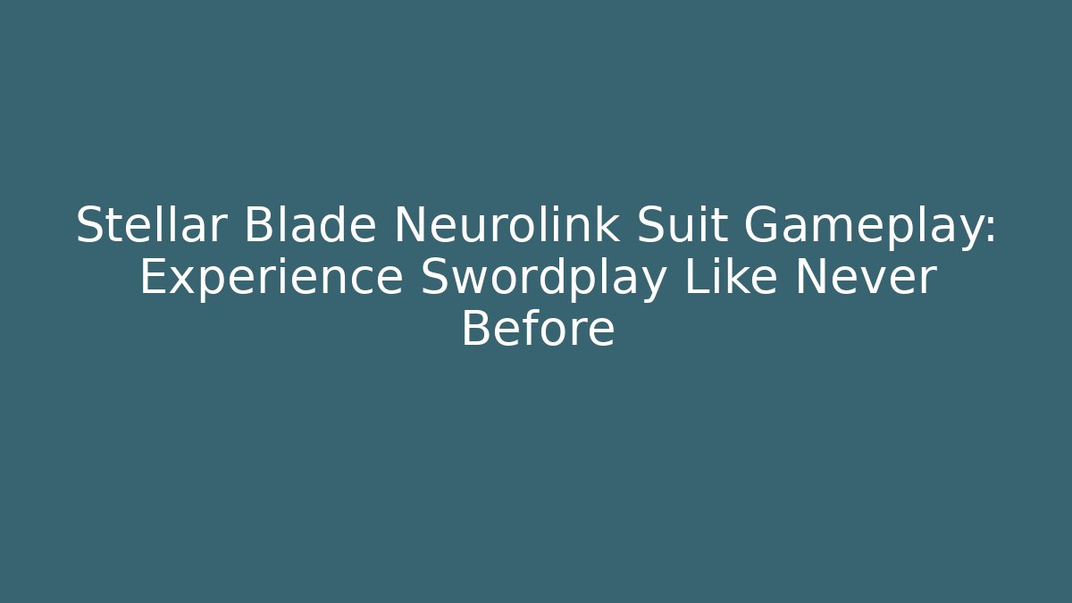 Stellar Blade Neurolink Suit Gameplay: Experience Swordplay Like Never Before