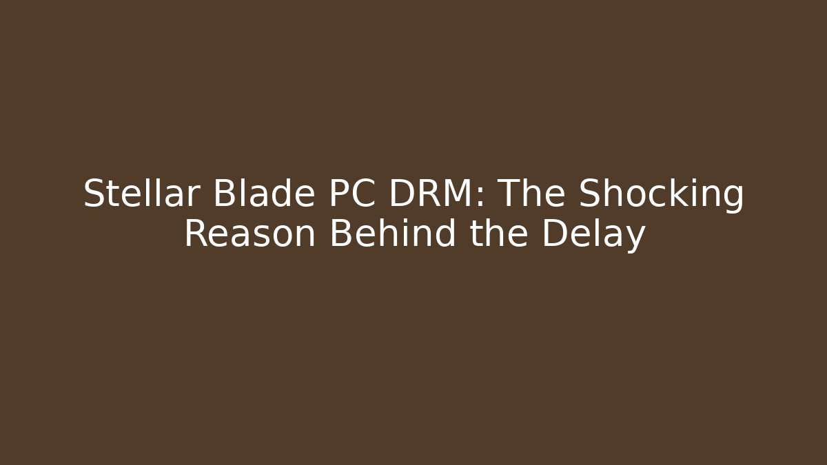 Stellar Blade PC DRM: The Shocking Reason Behind the Delay - Create More Assets