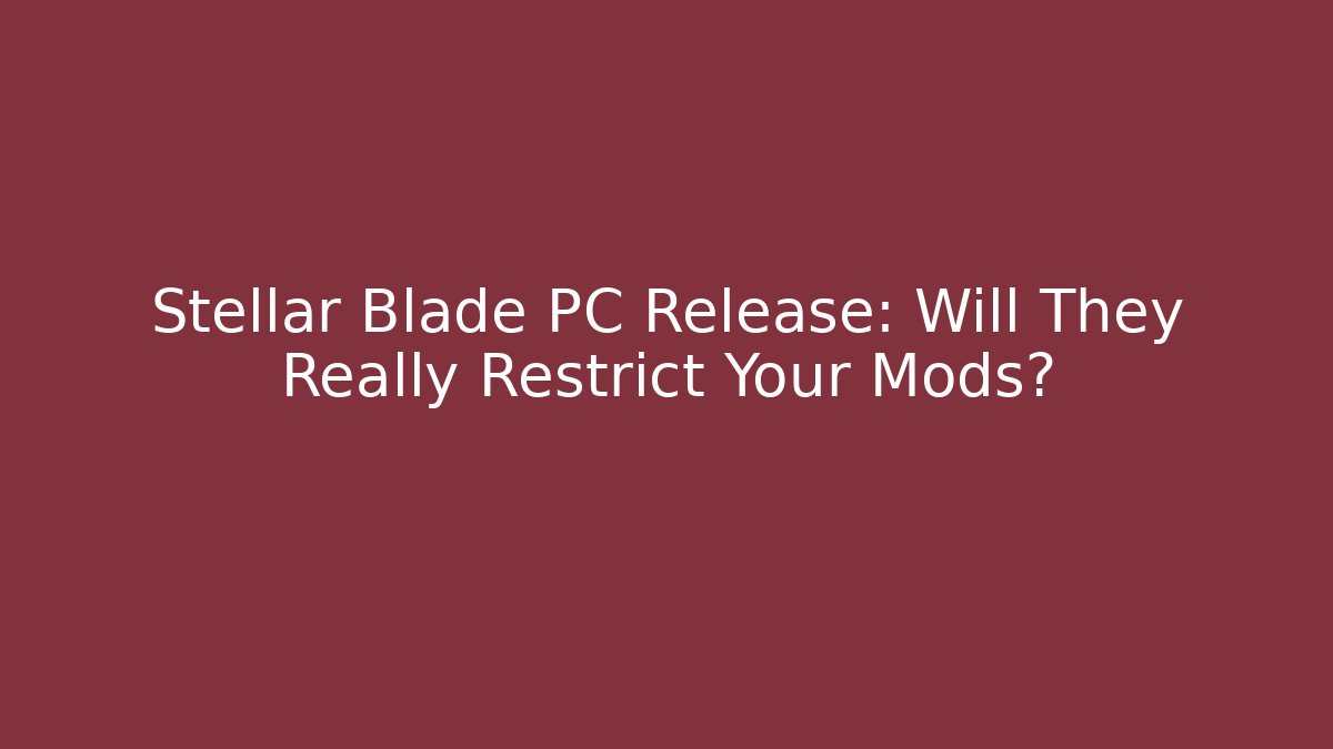 Stellar Blade PC Release: Will They Really Restrict Your Mods? - Create More Assets
