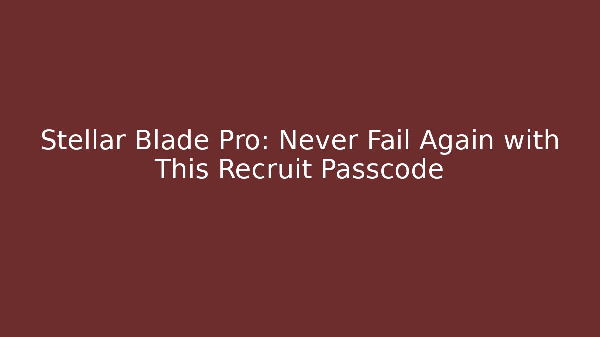 Stellar Blade Pro: Never Fail Again with This Recruit Passcode