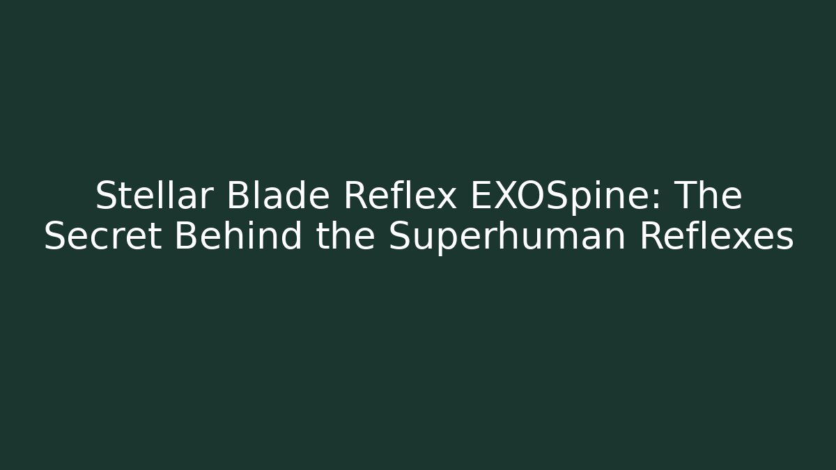 Stellar Blade Reflex EXOSpine: The Secret Behind the Superhuman Reflexes - Create More Assets