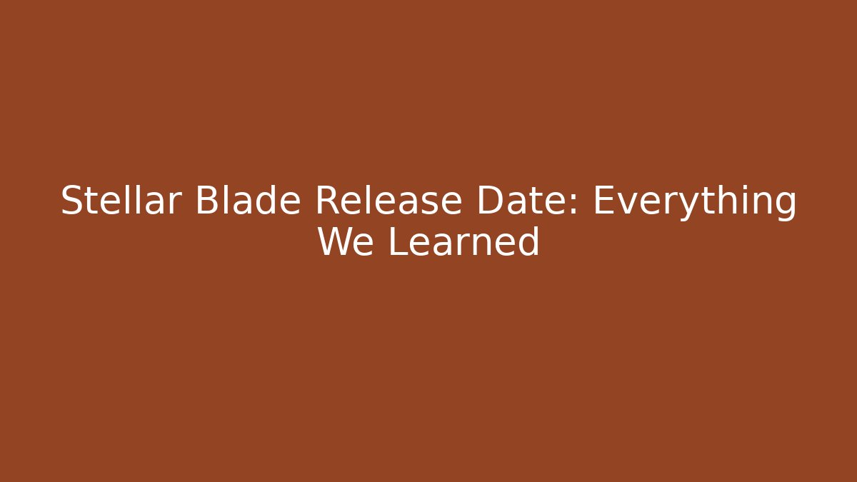 Stellar Blade Release Date: Everything We Learned - Create More Assets