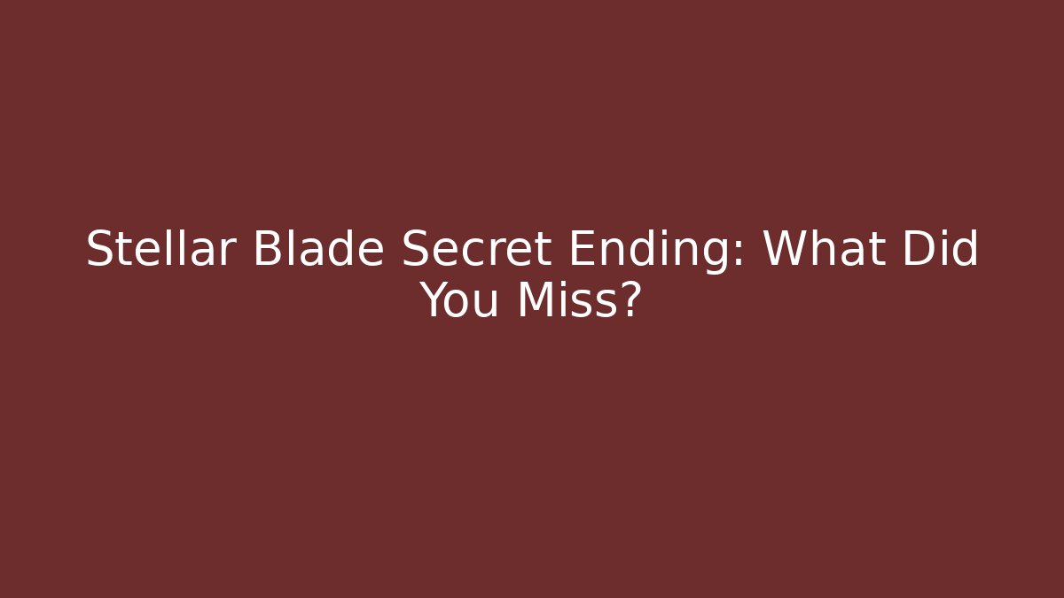 Stellar Blade Secret Ending: What Did You Miss?