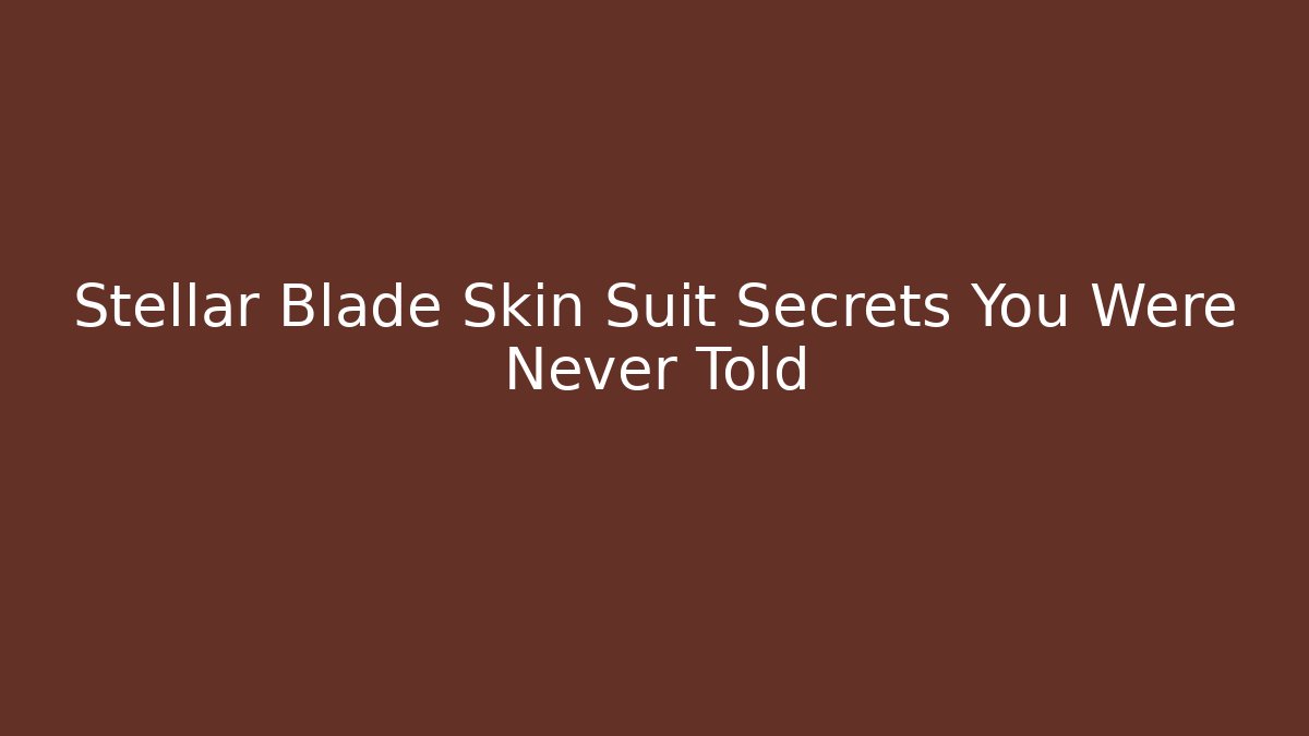 Stellar Blade Skin Suit Secrets You Were Never Told