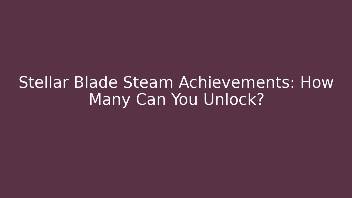 Stellar Blade Steam Achievements: How Many Can You Unlock?