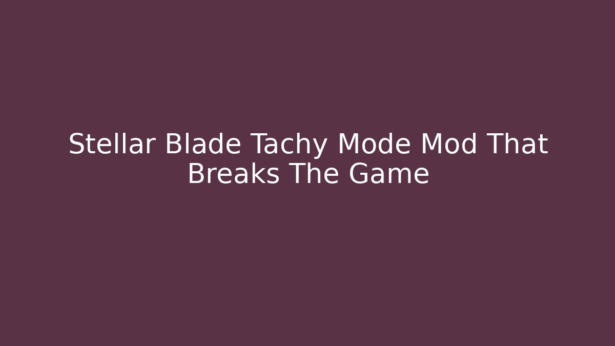 Stellar Blade Tachy Mode Mod That Breaks The Game - Create More Assets
