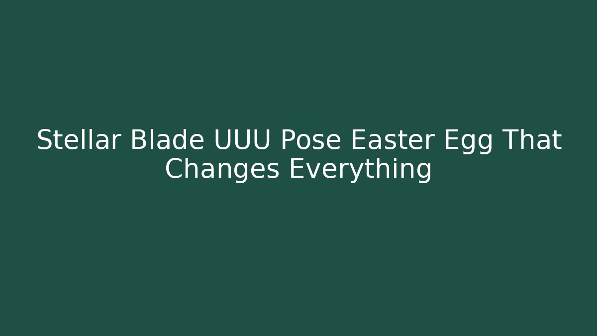 Stellar Blade UUU Pose Easter Egg That Changes Everything - Create More Assets