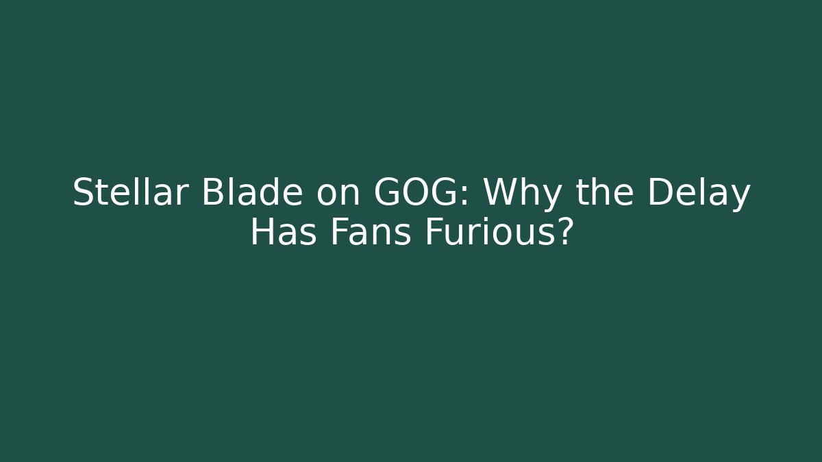 Stellar Blade on GOG: Why the Delay Has Fans Furious?