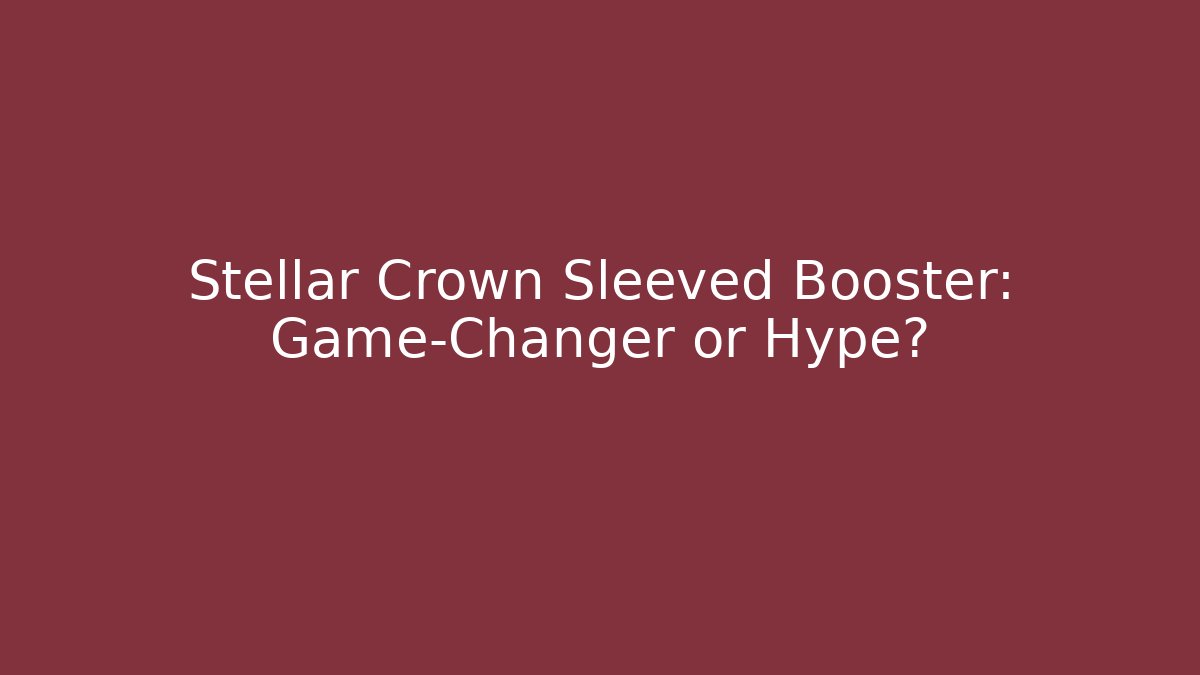 Stellar Crown Sleeved Booster: Game-Changer or Hype? - Create More Assets