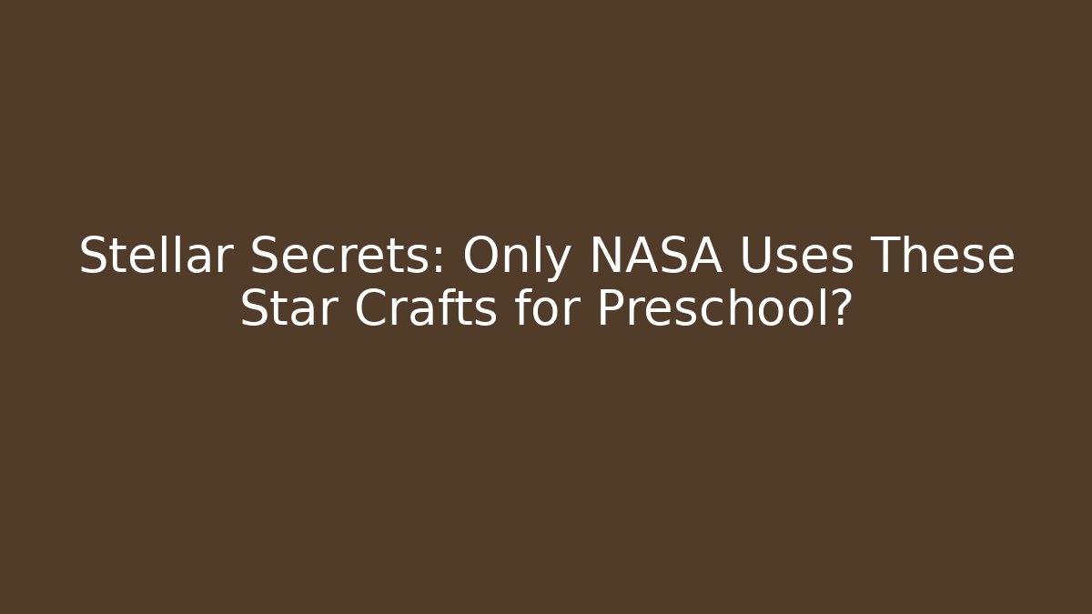 Stellar Secrets: Only NASA Uses These Star Crafts for Preschool?