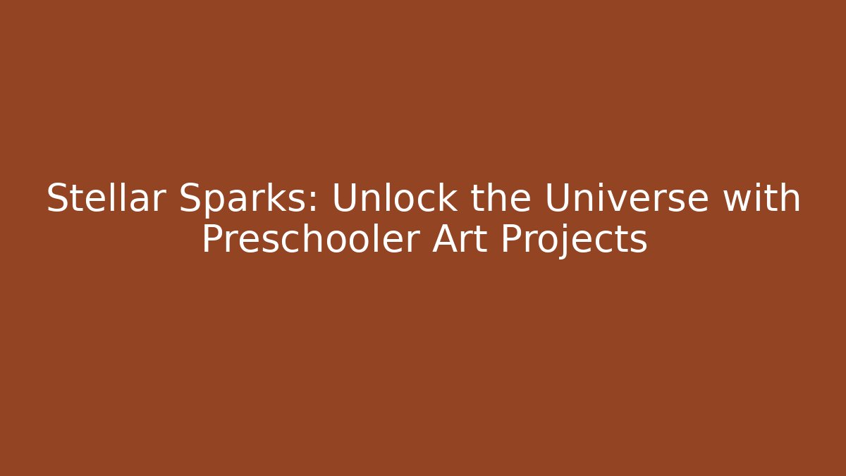Stellar Sparks: Unlock the Universe with Preschooler Art Projects