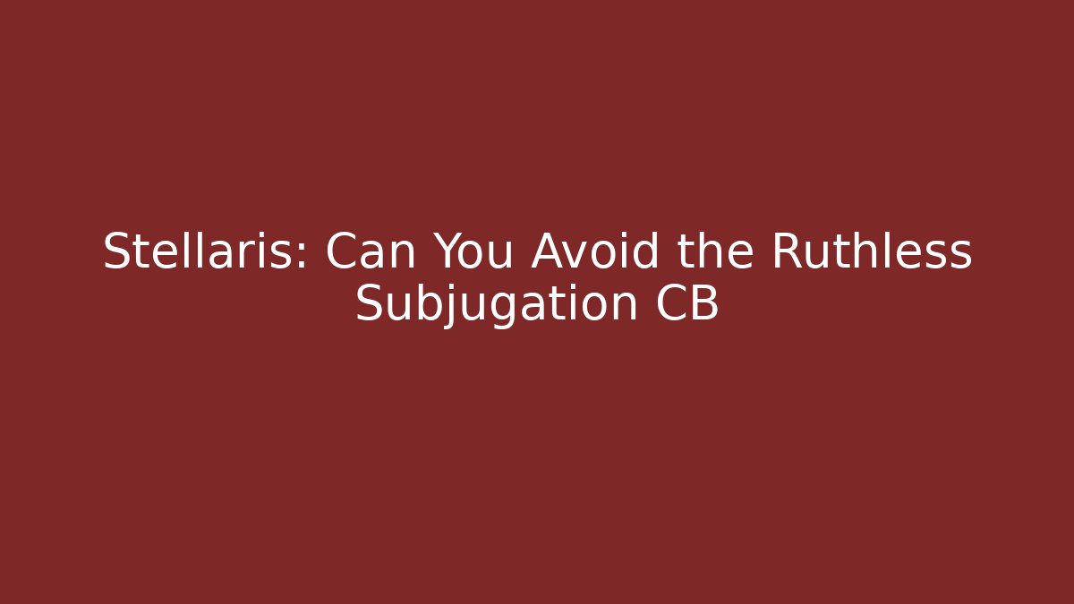 Stellaris: Can You Avoid the Ruthless Subjugation CB