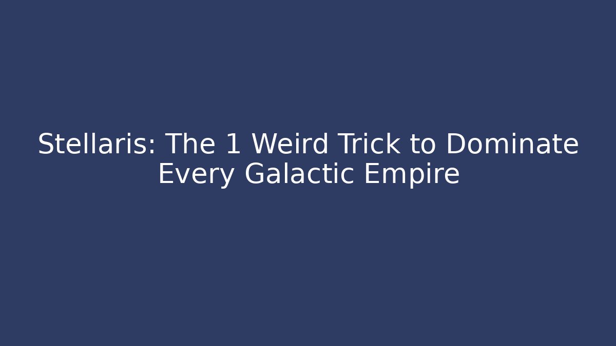 Stellaris: The 1 Weird Trick to Dominate Every Galactic Empire