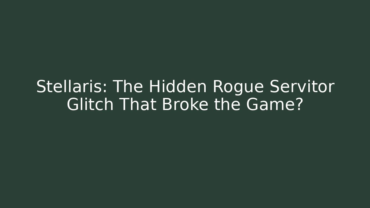 Stellaris: The Hidden Rogue Servitor Glitch That Broke the Game?