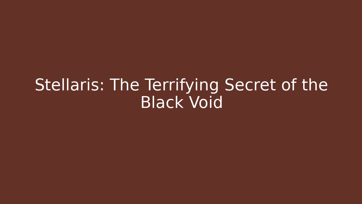Stellaris: The Terrifying Secret of the Black Void
