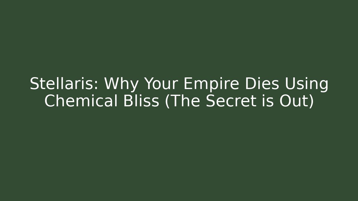 Stellaris: Why Your Empire Dies Using Chemical Bliss (The Secret is Out)