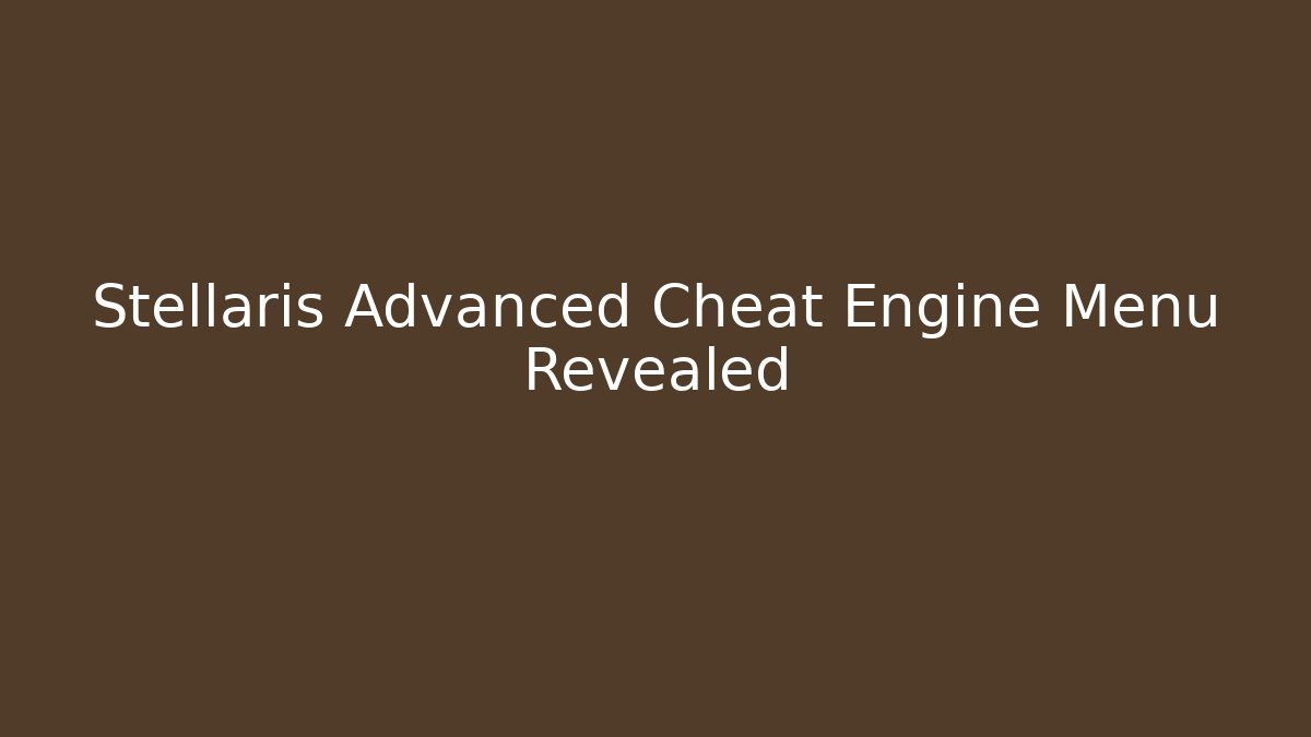 Stellaris Advanced Cheat Engine Menu Revealed