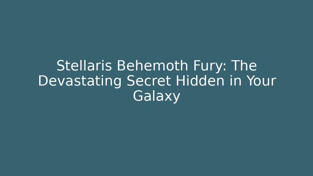 Stellaris Behemoth Fury: The Devastating Secret Hidden in Your Galaxy