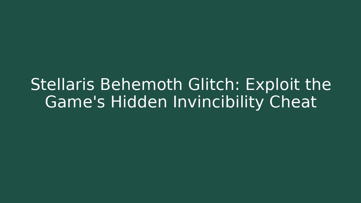 Stellaris Behemoth Glitch: Exploit the Game's Hidden Invincibility Cheat