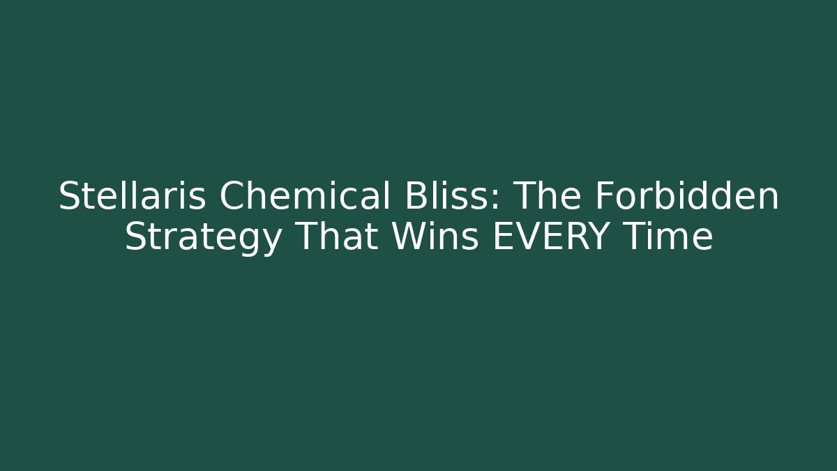 Stellaris Chemical Bliss: The Forbidden Strategy That Wins EVERY Time