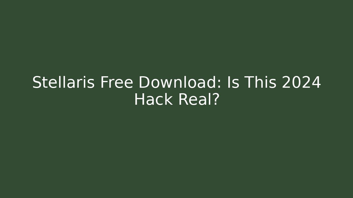 Stellaris Free Download: Is This 2024 Hack Real? - Create More Assets