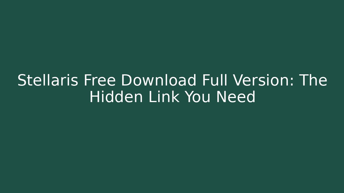 Stellaris Free Download Full Version: The Hidden Link You Need - Create More Assets