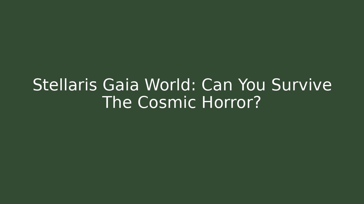 Stellaris Gaia World: Can You Survive The Cosmic Horror?
