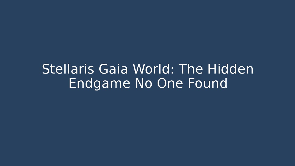 Stellaris Gaia World: The Hidden Endgame No One Found