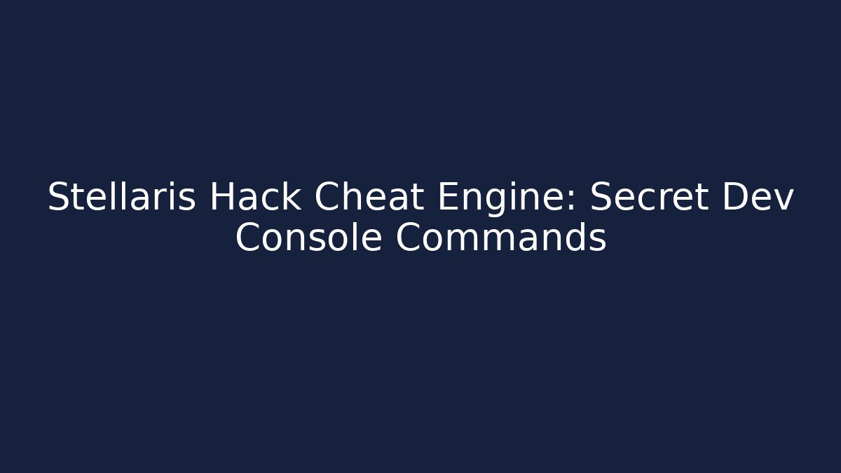 Stellaris Hack Cheat Engine: Secret Dev Console Commands
