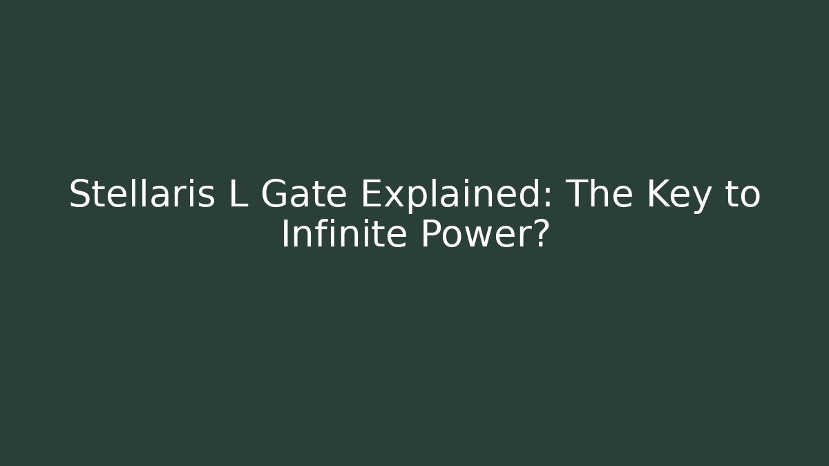 Stellaris L Gate Explained: The Key to Infinite Power?