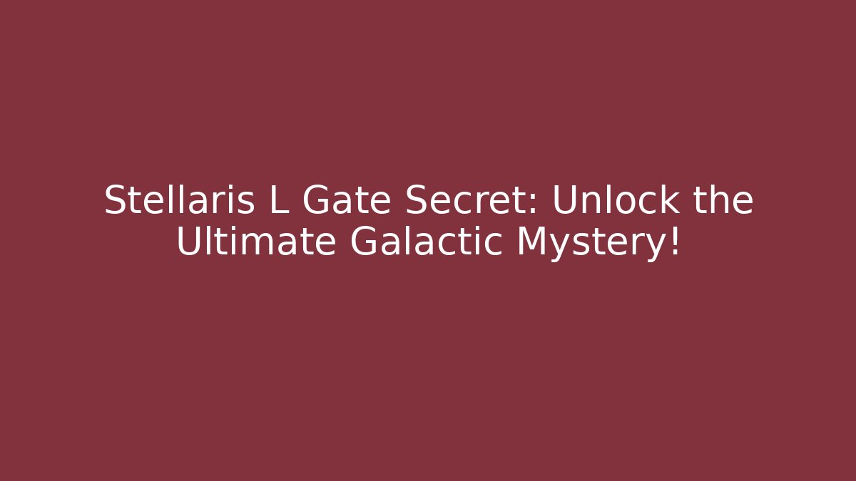 Stellaris L Gate Secret: Unlock the Ultimate Galactic Mystery!
