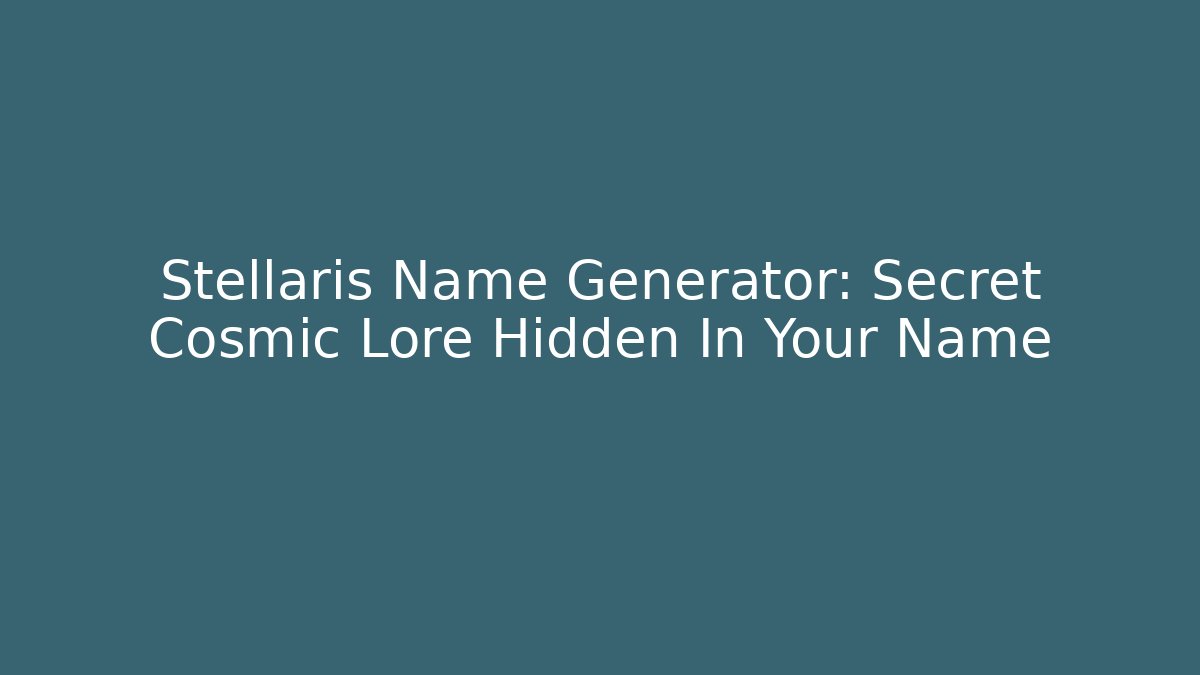 Stellaris Name Generator: Secret Cosmic Lore Hidden In Your Name