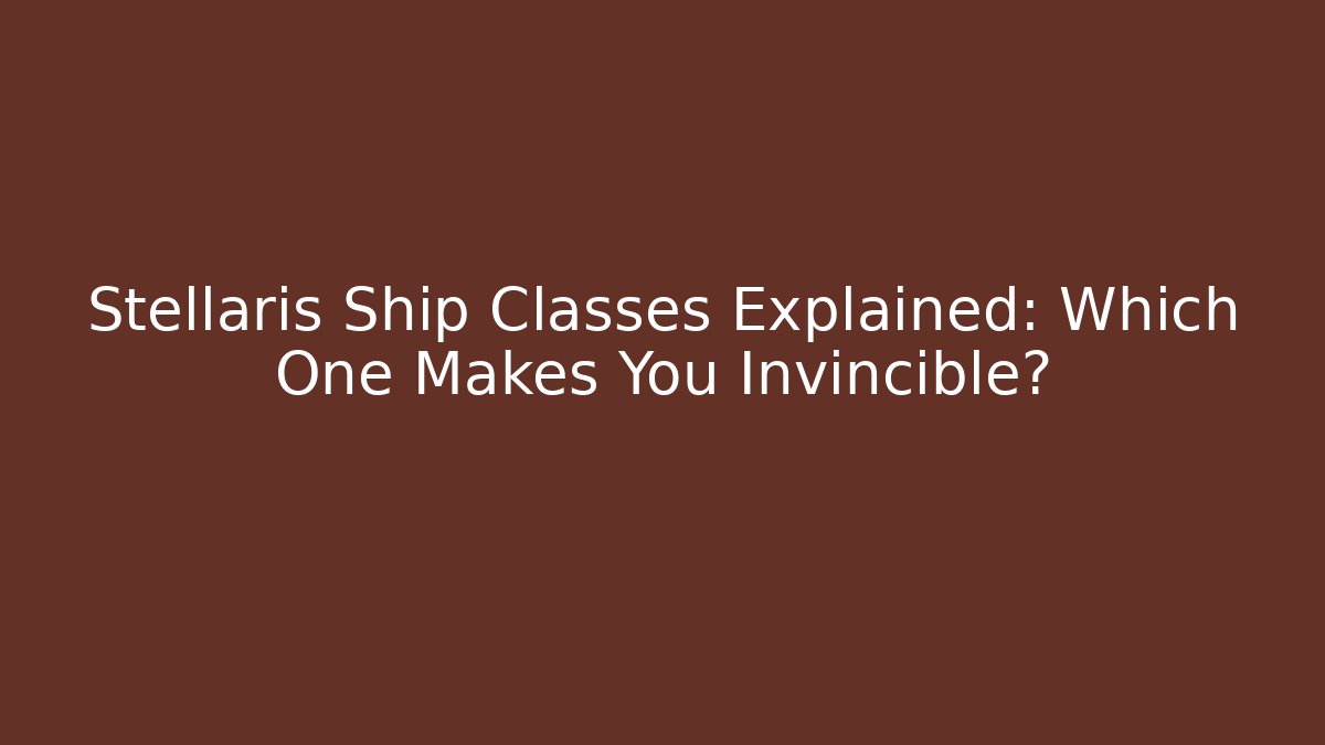 Stellaris Ship Classes Explained: Which One Makes You Invincible? - Create More Assets