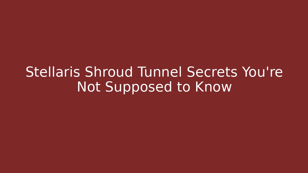 Stellaris Shroud Tunnel Secrets You’re Not Supposed to Know