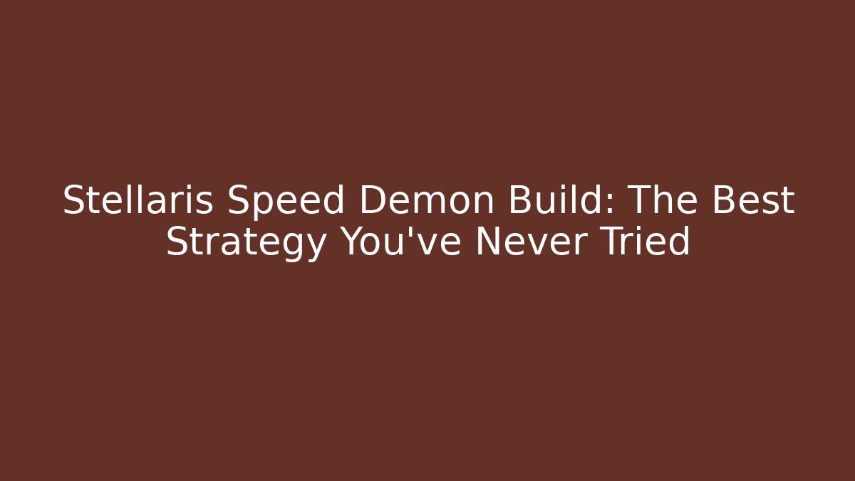 Stellaris Speed Demon Build: The Best Strategy You've Never Tried