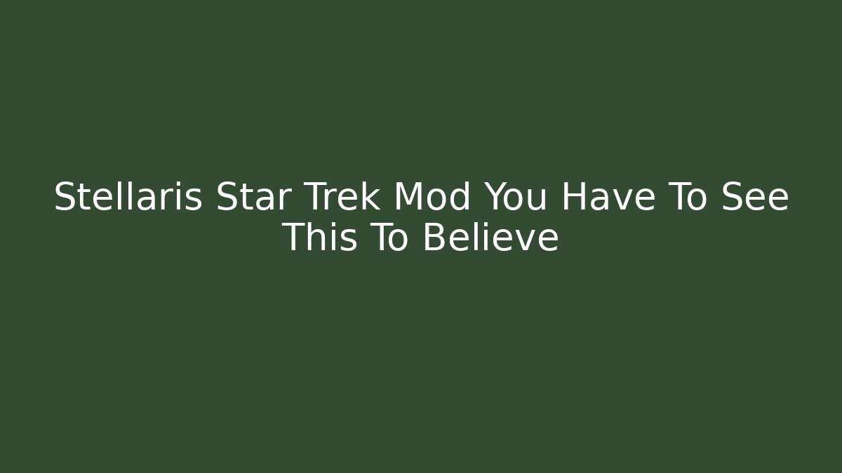 Stellaris Star Trek Mod You Have To See This To Believe