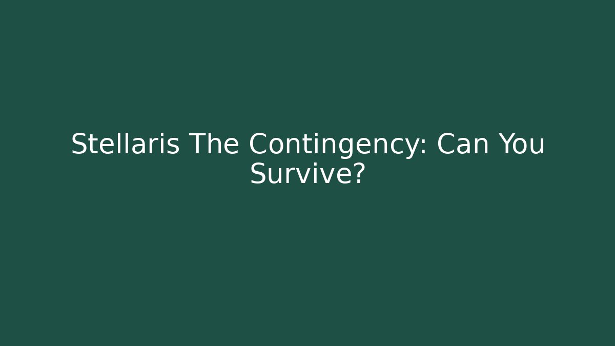 Stellaris The Contingency: Can You Survive? - Create More Assets