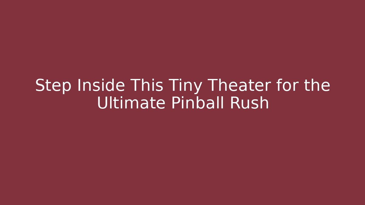 Step Inside This Tiny Theater for the Ultimate Pinball Rush