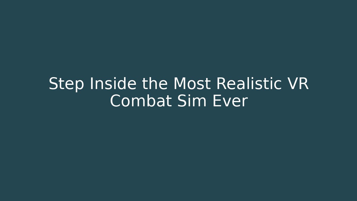 Step Inside the Most Realistic VR Combat Sim Ever