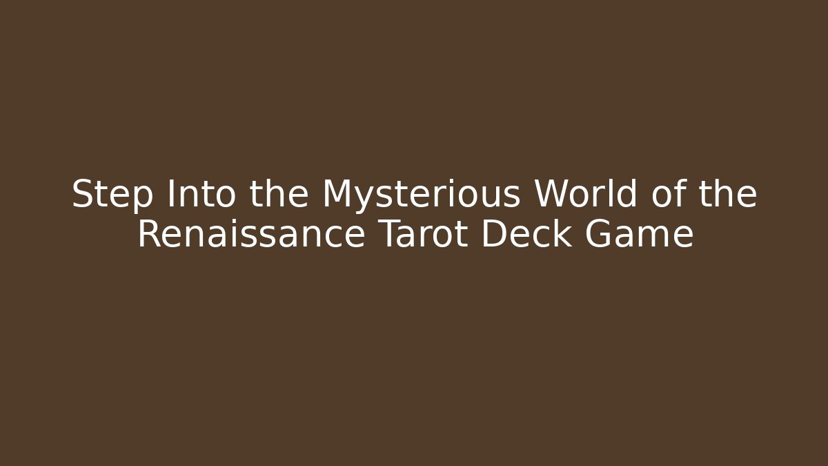 Step Into the Mysterious World of the Renaissance Tarot Deck Game