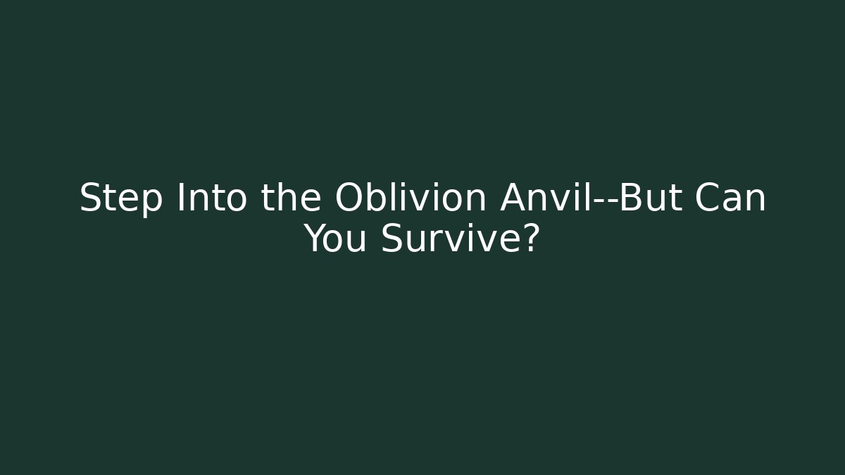 Step Into the Oblivion Anvil—But Can You Survive?