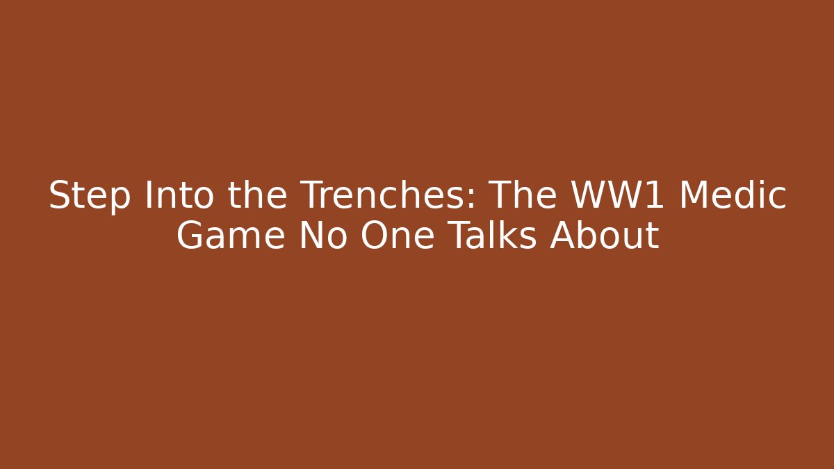 Step Into the Trenches: The WW1 Medic Game No One Talks About