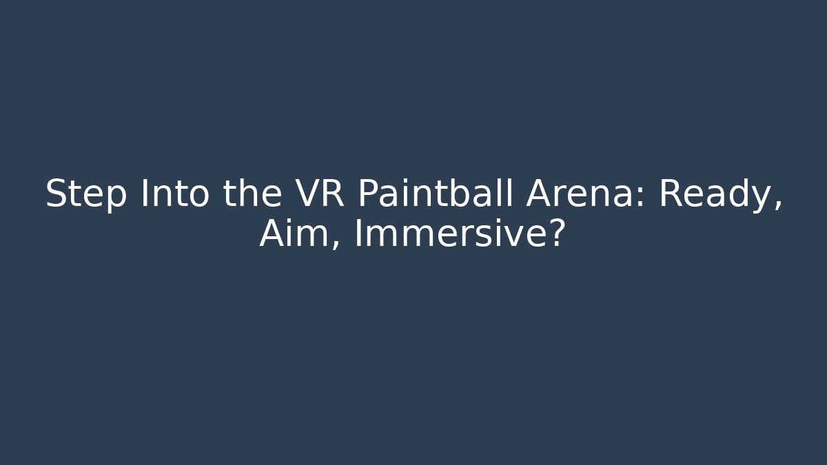 Step Into the VR Paintball Arena: Ready, Aim, Immersive?