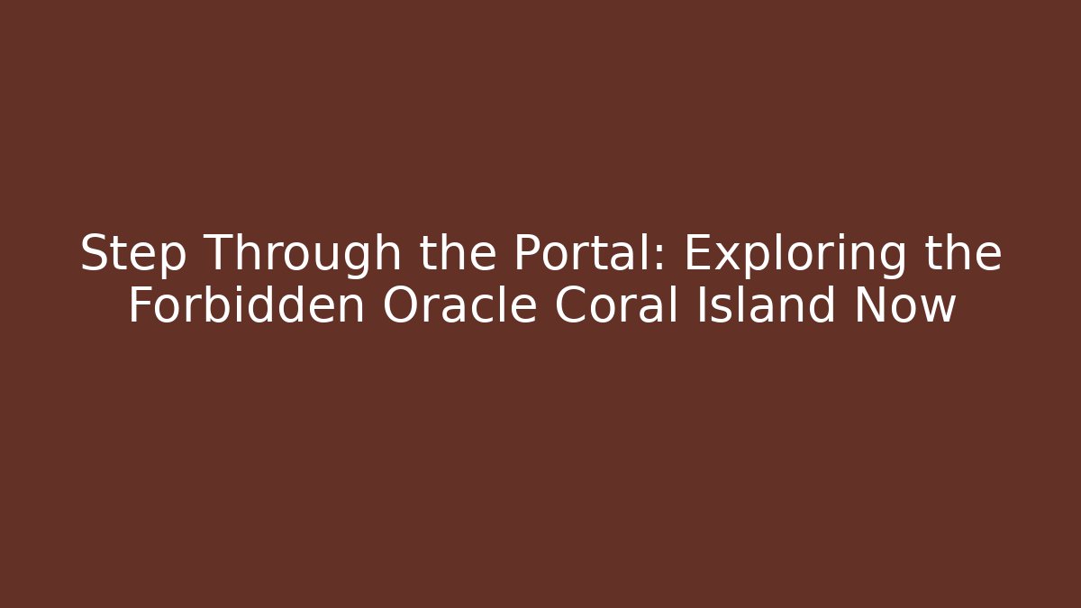 Step Through the Portal: Exploring the Forbidden Oracle Coral Island Now