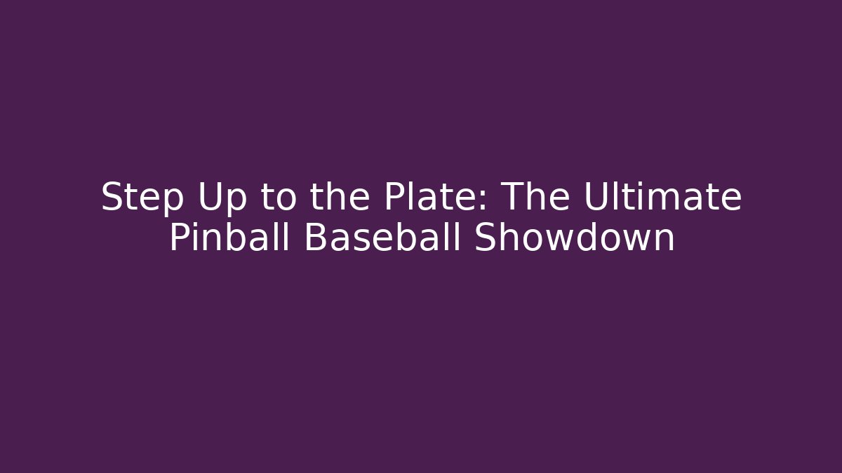 Step Up to the Plate: The Ultimate Pinball Baseball Showdown